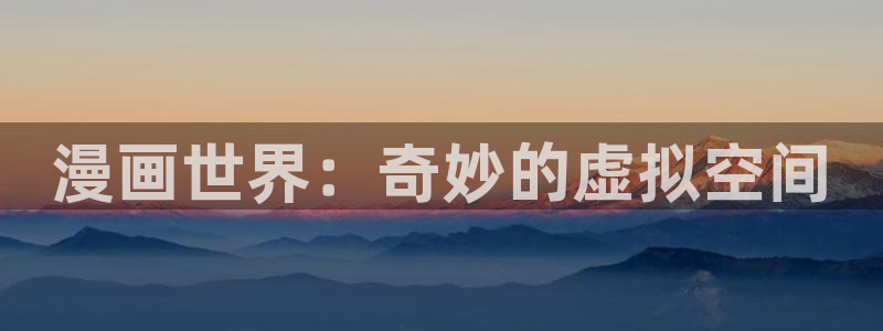 歪歪漫画全文免费阅读：漫画世界：奇妙的虚拟空间